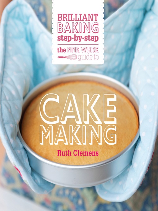 Title details for The Pink Whisk Brilliant Baking Step-by-Step Cake Making by Ruth Clemens - Available
